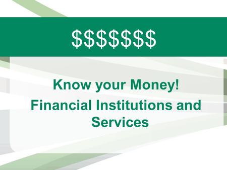 $$$$$$$ Know your Money! Financial Institutions and Services.