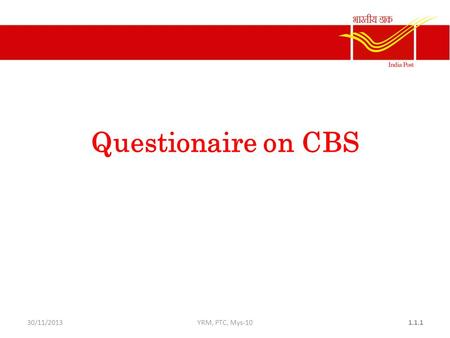 30/11/2013YRM, PTC, Mys-101.1.1 Questionaire on CBS.
