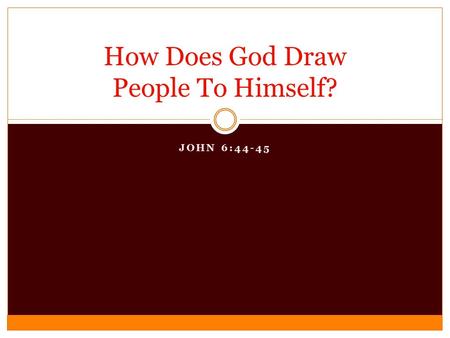 JOHN 6:44-45 How Does God Draw People To Himself?.