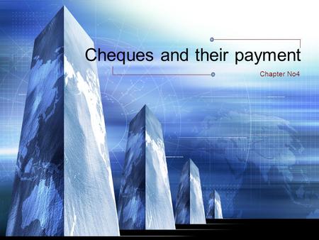 Cheques and their payment Chapter No4. Topic to be Covered 1. Definition of cheques 2. Types of cheques 3. The requisites of cheques 4. Parties of cheques,