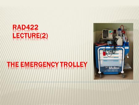 RAD422 LECTURE(2) The emergency trolley.