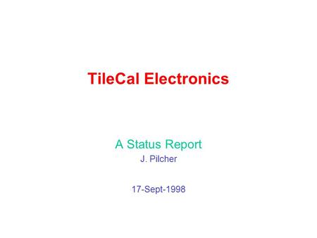 TileCal Electronics A Status Report J. Pilcher 17-Sept-1998.