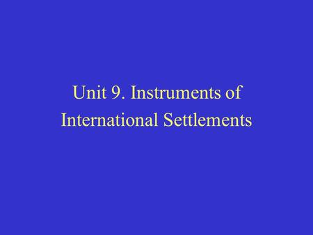 Unit 9. Instruments of International Settlements.
