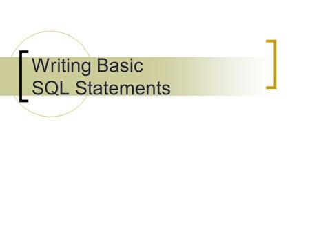 Writing Basic SQL Statements. Objectives After completing this lesson, you should be able to do the following:  List the capabilities of SQL SELECT statements.