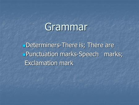 Grammar Determiners-There is; There are Determiners-There is; There are Punctuation marks-Speech marks; Punctuation marks-Speech marks; Exclamation mark.