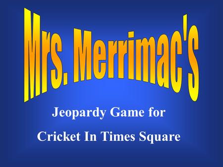 Jeopardy Game for Cricket In Times Square $200 $300 $400 $500 $100 $200 $300 $400 $500 $100 $200 $300 $400 $500 $100 $200 $300 $400 $500 $100 $200 $300.