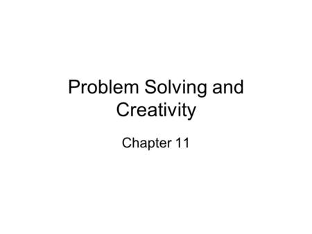 Problem Solving and Creativity Chapter 11. Outline 1.The Problem-Solving Cycle 2.Types of Problems 1.Well-Structured Problems 2.Ill-Structured Problems.