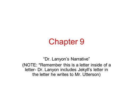 Chapter 9 “Dr. Lanyon’s Narrative” (NOTE: *Remember this is a letter inside of a letter- Dr. Lanyon includes Jekyll’s letter in the letter he writes to.