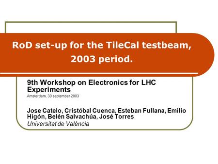 RoD set-up for the TileCal testbeam, 2003 period. 9th Workshop on Electronics for LHC Experiments Amsterdam, 30 september 2003 Jose Catelo, Cristóbal Cuenca,