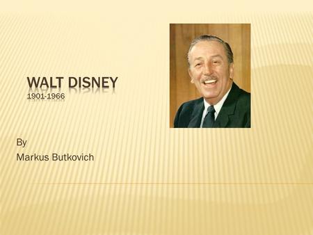 By Markus Butkovich.  Walt Disney was born December 5, 1901  Walt lived in three city’s as a child( Missouri, Kansas city and Chicago)  There were.