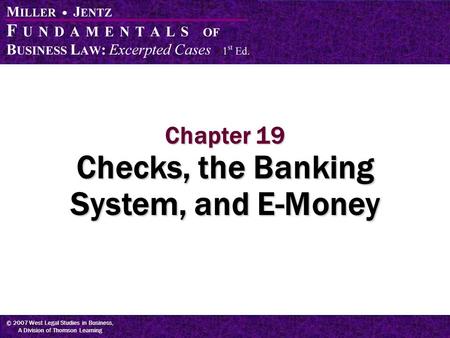 © 2007 West Legal Studies in Business, A Division of Thomson Learning Chapter 19 Checks, the Banking System, and E-Money.