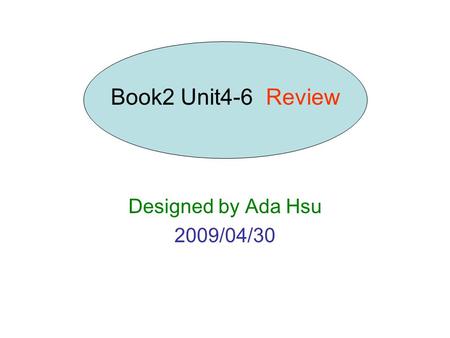 Designed by Ada Hsu 2009/04/30 Book2 Unit4-6 Review.