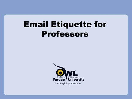 Email Etiquette for Professors. Why is Email Etiquette Important? Audiences interact with the printed word as though it has a personality and that personality.