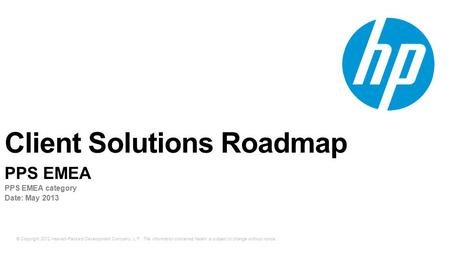 © Copyright 2012 Hewlett-Packard Development Company, L.P. The information contained herein is subject to change without notice. Client Solutions Roadmap.