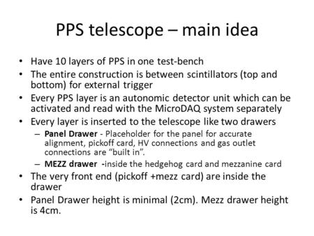 PPS telescope – main idea Have 10 layers of PPS in one test-bench The entire construction is between scintillators (top and bottom) for external trigger.