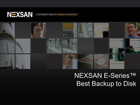 1 ©2012 Nexsan Corporation. All Rights Reserved. NEXSAN E-Series™ Best Backup to Disk.