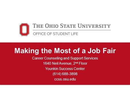 Making the Most of a Job Fair Career Counseling and Support Services 1640 Neil Avenue, 2 nd Floor Younkin Success Center (614) 688-3898 ccss.osu.edu.
