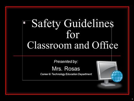 1 Safety Guidelines for Classroom and Office Presented by: Mrs. Rosas Career & Technology Education Department.