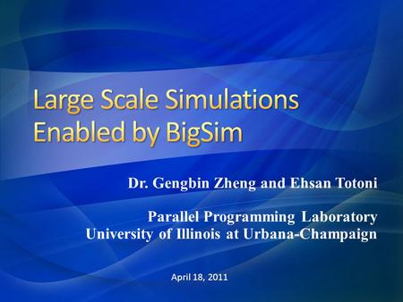 Dr. Gengbin Zheng and Ehsan Totoni Parallel Programming Laboratory University of Illinois at Urbana-Champaign April 18, 2011.
