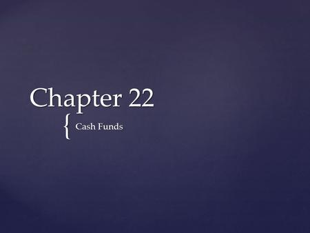 Chapter 22 Cash Funds.