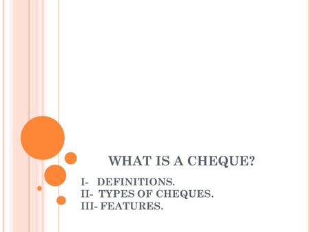 I- DEFINITIONS. II- TYPES OF CHEQUES. III- FEATURES.