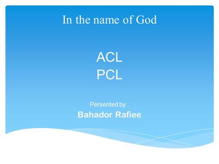 ACL PCL Persented by : Bahador Rafiee