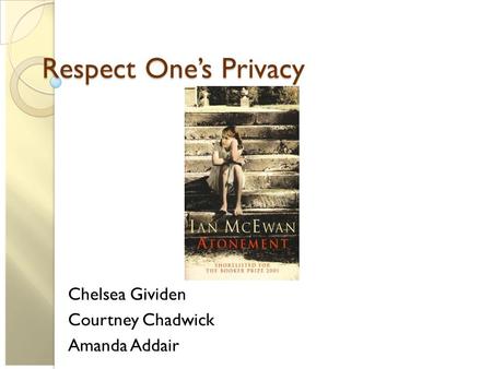 Respect One’s Privacy Chelsea Gividen Courtney Chadwick Amanda Addair.