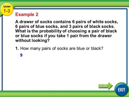 Lesson 1-3 Example 2 1-3 Example 2 A drawer of socks contains 6 pairs of white socks, 6 pairs of blue socks, and 3 pairs of black socks. What is the probability.