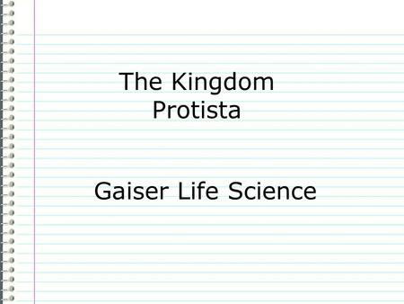 The Kingdom Protista Gaiser Life Science Know What do you know about protists as a group? Evidence Page # “I don’t know anything.” is not an acceptable.