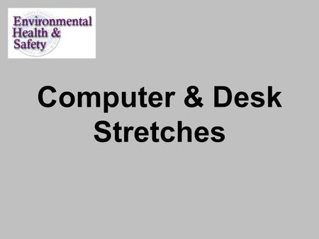 Computer & Desk Stretches. Computer & Desk Stretches Approximately 4 Minutes Sitting at a computer for long periods often causes neck and shoulder stiffness.