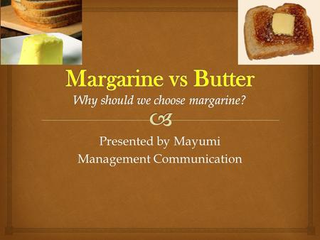 Presented by Mayumi Management Communication.   1. Heart disease and Cholesterol  2. Foods High in saturated & Trans fat  3. Butter  4. Margarine.