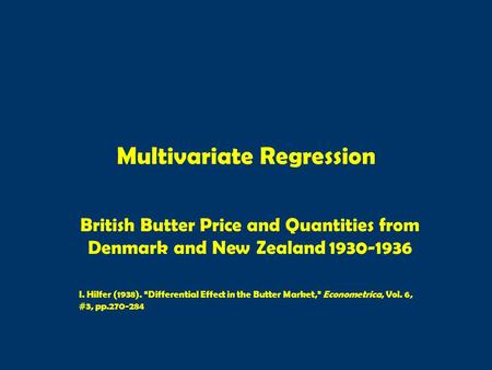 Multivariate Regression British Butter Price and Quantities from Denmark and New Zealand 1930-1936 I. Hilfer (1938). “Differential Effect in the Butter.