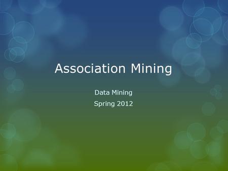 Association Mining Data Mining Spring 2012. Transactional Database Transaction – A row in the database i.e.: {Eggs, Cheese, Milk} Transactional Database.