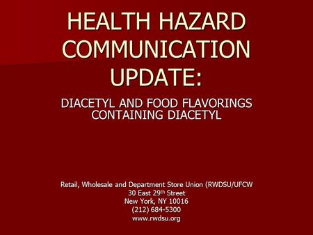HEALTH HAZARD COMMUNICATION UPDATE: DIACETYL AND FOOD FLAVORINGS CONTAINING DIACETYL Retail, Wholesale and Department Store Union (RWDSU/UFCW 30 East 29.