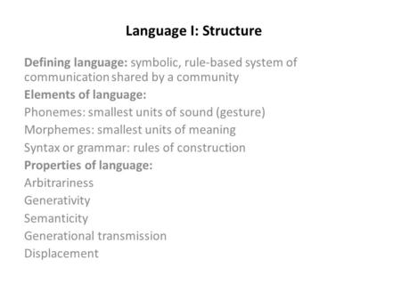 Language I: Structure Defining language: symbolic, rule-based system of communication shared by a community Elements of language: Phonemes: smallest units.