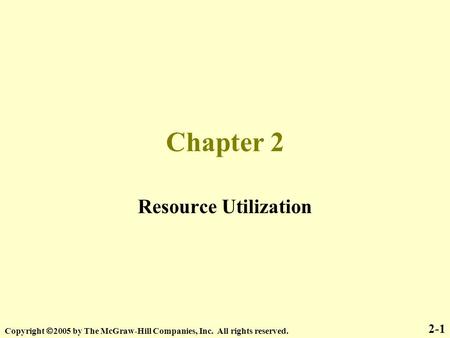 Chapter 2 Resource Utilization 2-1 Copyright  2005 by The McGraw-Hill Companies, Inc. All rights reserved.