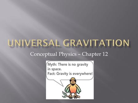 Conceptual Physics – Chapter 12. Galileo- 1564-1642  Inertia (Newton made it a law later)  Mass does not effect acceleration of gravity  Sun and not.