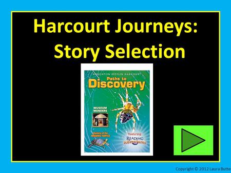 Harcourt Journeys: Story Selection Copyright © 2012 Laura Butter.