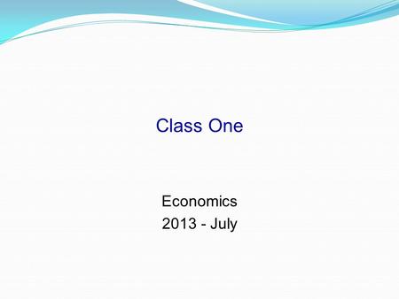 Class One Economics 2013 - July.