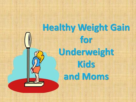 Healthy Weight Gain for Underweight Kids and Moms.