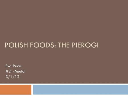 POLISH FOODS: THE PIEROGI Eva Price #21-Mudd 3/1/12.