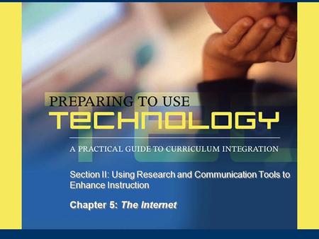 Chapter 5: The Internet Section II: Using Research and Communication Tools to Enhance Instruction.