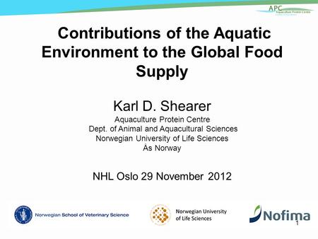 Contributions of the Aquatic Environment to the Global Food Supply Karl D. Shearer Aquaculture Protein Centre Dept. of Animal and Aquacultural Sciences.