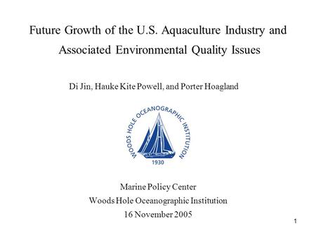 1 Future Growth of the U.S. Aquaculture Industry and Associated Environmental Quality Issues Marine Policy Center Woods Hole Oceanographic Institution.