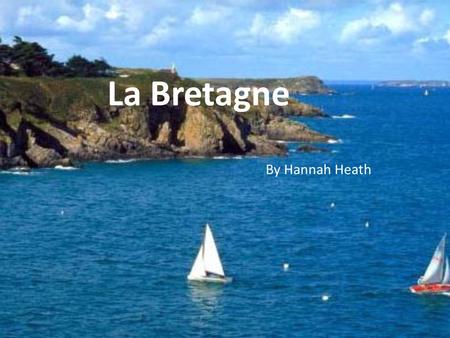 La Bretagne By Hannah Heath. L’Histoire Characterized as one of the six Celtic nations because several Celtic tribes inhabited it. After Caesar's conquest.