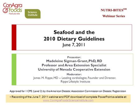 Seafood and the 2010 Dietary Guidelines June 7, 2011 Presenter: Madeleine Sigman-Grant, PhD, RD Professor and Area Extension Specialist University of Nevada.