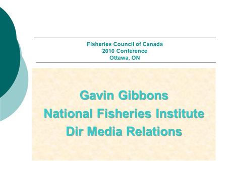 Fisheries Council of Canada 2010 Conference Ottawa, ON Gavin Gibbons National Fisheries Institute Dir Media Relations.