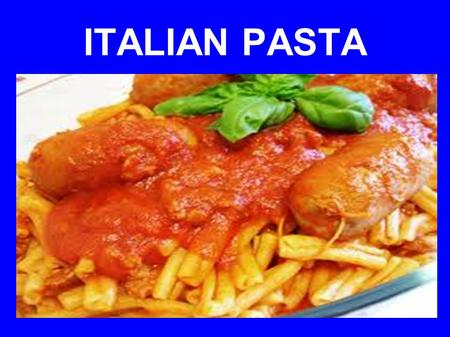 ITALIAN PASTA. There are more than 100 kinds of pasta. There is short and long pasta, dry and fresh pasta and pasta with meat, cheese or vegetable inside.