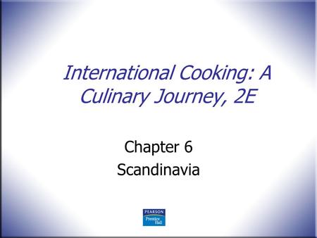 International Cooking: A Culinary Journey, 2E Chapter 6 Scandinavia.