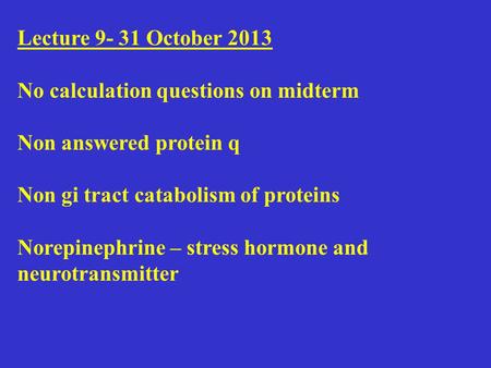 Lecture 9- 31 October 2013 No calculation questions on midterm Non answered protein q Non gi tract catabolism of proteins Norepinephrine – stress hormone.